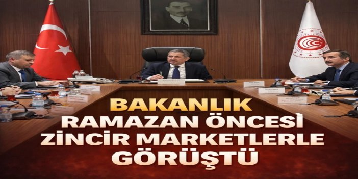 Ticaret Bakanlığı zincir market temsilcileriyle toplantı yaptı
