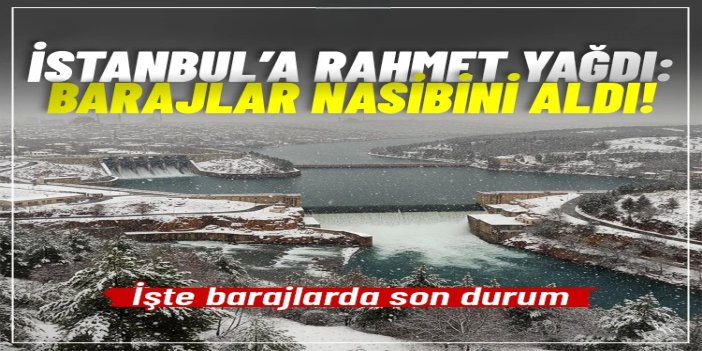 İstanbul barajlarında doluluk oranı yüzde 26,1’e yükseldi