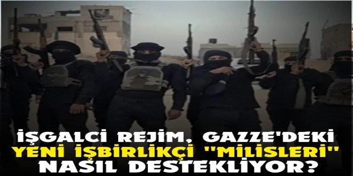 İşgalci ordu, Gazze Şeridi'ndeki yeni işbirlikçi "milisleri" nasıl destekliyor?