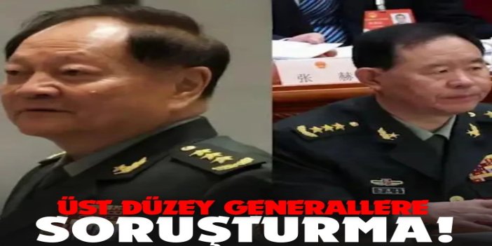 Çin'de üst düzey generallere soruşturma