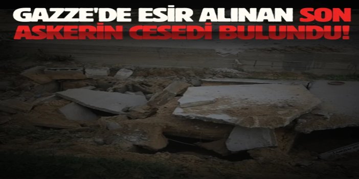 İşgal ordusu, Gazze'de esir alınan son askerinin cesedinin bulunduğunu duyurdu