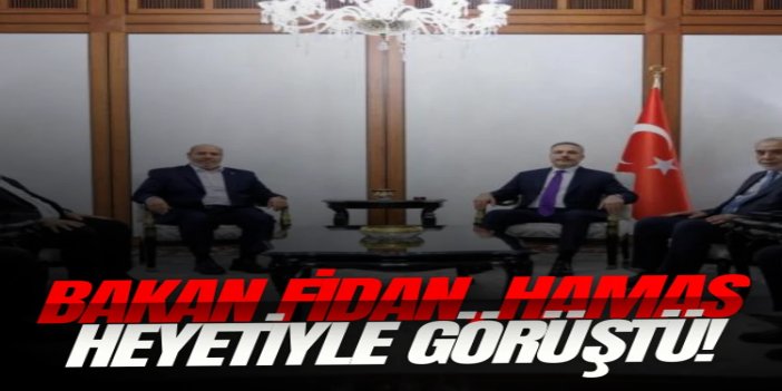 Dışişleri Bakanı Fidan, HAMAS heyetiyle görüştü
