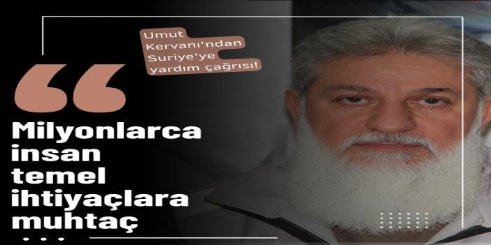 Binlerce aileye yardım ulaştıran Umut Kervanı'ndan Suriye'ye yardım çağrısı