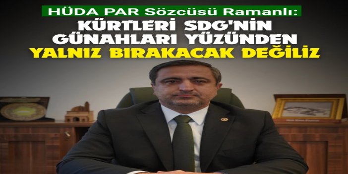 Ramanlı: Kürtleri SDG'nin günahları yüzünden yalnız bırakacak değiliz