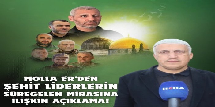 Molla Er: Kudüs, Batı Şeria ve Gazze direnişinin gücünün kaynağı şehit liderlerin bıraktıkları mirastır