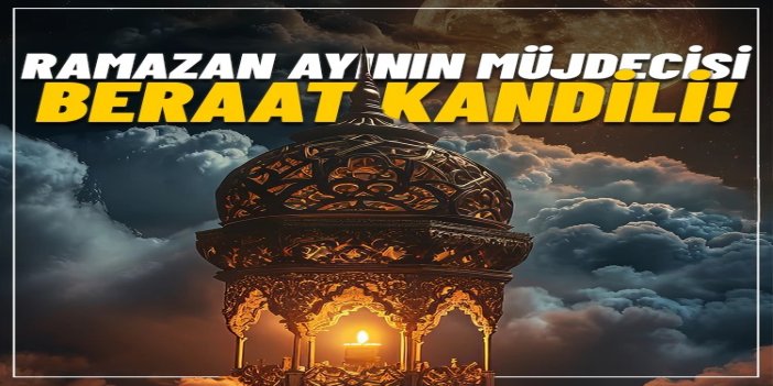 Ramazan ayının müjdecisi Beraat gecesi yarın idrak edilecek