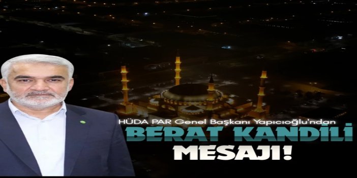 HÜDA PAR Genel Başkanı Yapıcıoğlu'ndan Berat Kandili mesajı!