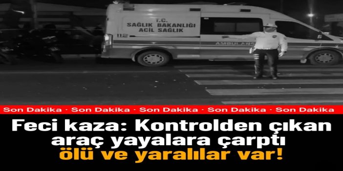 Mersin'de kontrolden çıkan araç yayalara çarptı: 3 ölü, 4 yaralı