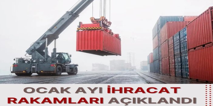 Ocak ayı ihracat rakamları açıklandı