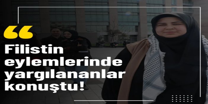 Filistin eylemlerinde yargılananlar konuştu: Yargı sindirme aracı olarak kullanılıyor