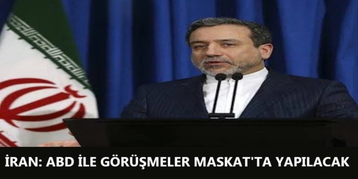 İran: ABD ile görüşmeler Maskat'ta yapılacak