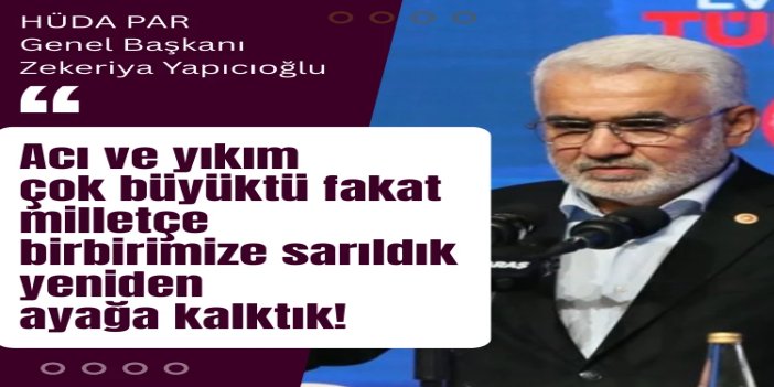 HÜDA PAR Genel Başkanı Yapıcıoğlu: Büyük yıkıma rağmen milletçe birbirimize sarıldık ve yeniden ayağa kalktık
