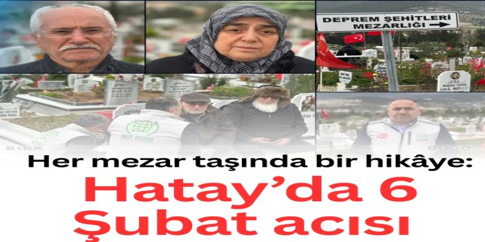 Her mezar taşında bir hikâye: Hatay’da 6 Şubat acısı