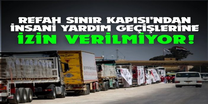 BM: Refah Sınır Kapısı'ndan insani yardım geçişlerine izin verilmiyor