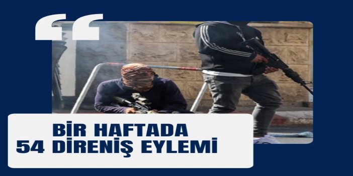Batı Şeria ve Kudüs'te bir haftada 54 direniş eylemi