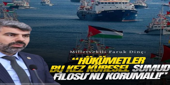 HÜDA PAR Milletvekili Faruk Dinç: Hükümetler bu kez Küresel Sumud Filosu’nu korumalı