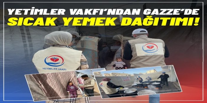 Yetimler Vakfı’ndan abluka altındaki Gazze’de sıcak yemek dağıtımı