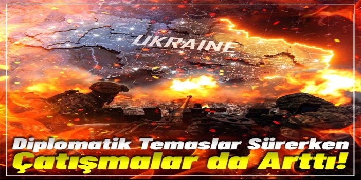 Cephede çatışma, masada diplomasi: Rusya-Ukrayna savaşında son 72 saat