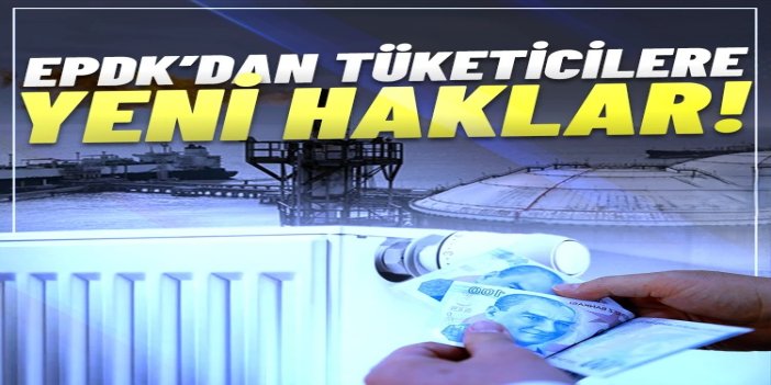 EPDK’dan doğal gazda tüketiciye yeni haklar