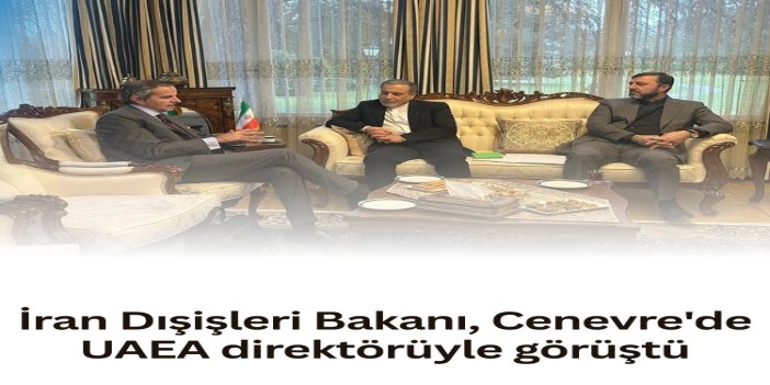 İran Dışişleri Bakanı, Cenevre'de UAEA direktörüyle görüştü