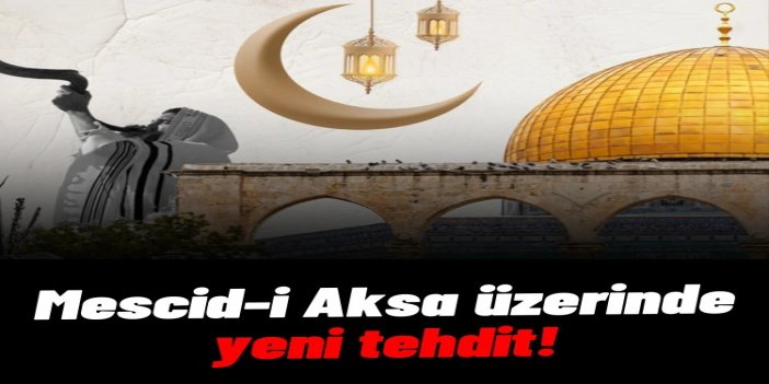 Mescid-i Aksa üzerinde yeni tehdit, ümmete uyanış çağrısı