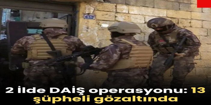 İstanbul ve Adana'da DAİŞ operasyonu: 13 şüpheli gözaltında