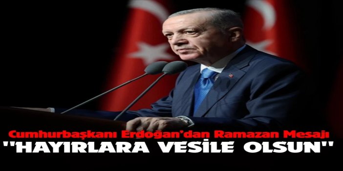 Cumhurbaşkanı Erdoğan'dan Ramazan mesajı