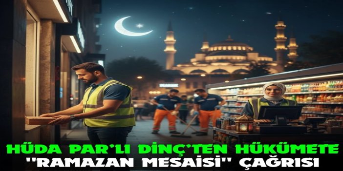 HÜDA PAR Milletvekili Dinç: Ramazanda çalışanlara esneklik sağlanmalı