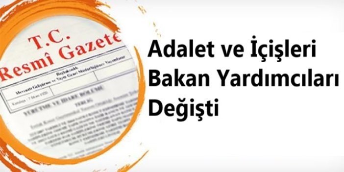 Adalet ve İçişleri Bakanlıklarında bakan yardımcıları değişti, 5 ile yeni vali atandı