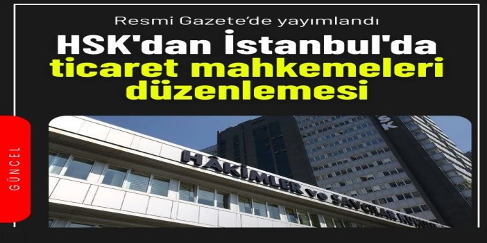 Ticaret mahkemelerinde yeni düzenleme: Yargı çevreleri yeniden belirlendi