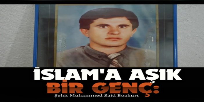 İslam'a aşık bir genç: Şehit Muhammed Said Bozkurt