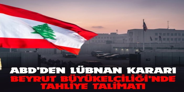 ABD, Beyrut'taki elçilik personelini tahliye edecek