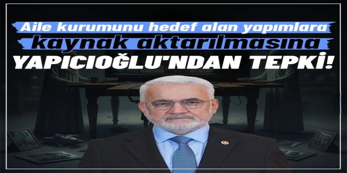 Yapıcıoğlu: Aile kurumuna zarar veren yapımlara kamu kaynağı durdurulmalıdır