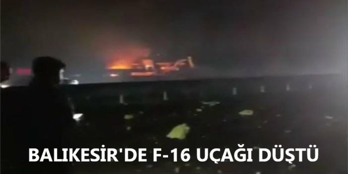 Balıkesir'de F-16 uçağı düştü: Pilot hayatını kaybetti