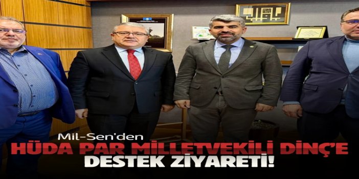 Mil-Sen Konfederasyonu'ndan HÜDA PAR Milletvekili Dinç’e destek ziyareti