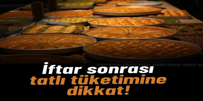 İftar sonrası tatlı tüketimine dikkat