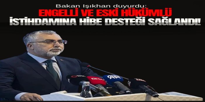 Bakan Işıkhan: Engelli ve eski hükümlü istihdamına 232 milyon lira hibe desteği