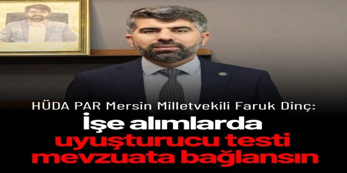 HÜDA PAR Milletvekili Dinç: İşe alımlarda uyuşturucu testi standartları belirlenmiş bir sistemle uygulansın
