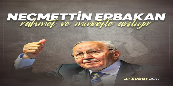 Prof. Dr. Necmettin Erbakan Hoca rahmet ve minnetle anılıyor