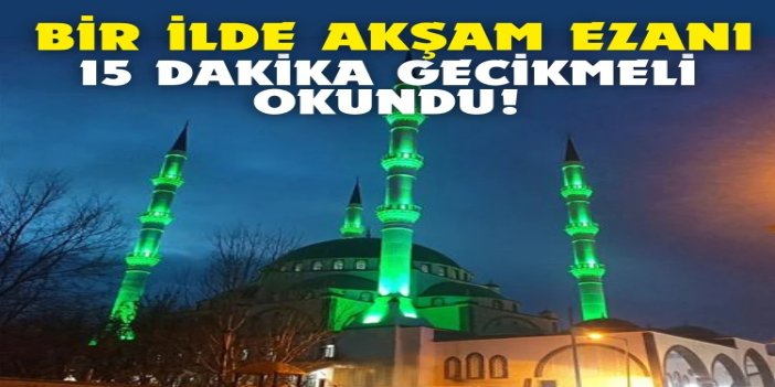 Ağrı’da Akşam ezanı 15 dakika gecikmeli okundu