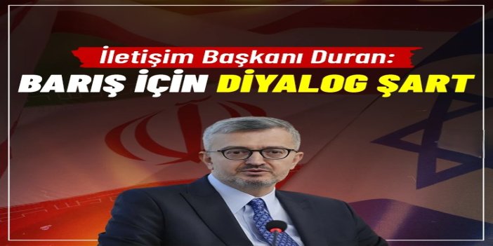 İletişim Başkanı Duran: Gerilimin tırmanması kabul edilemez, barış için diyalog şart