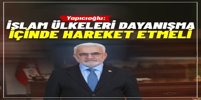 Yapıcıoğlu: İslam ülkeleri dayanışma içinde hareket etmeli