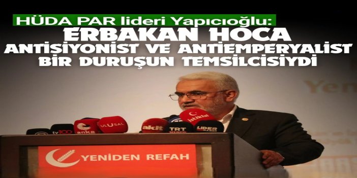 Yapıcıoğlu: Erbakan Hoca Antisiyonist ve Antiemperyalist bir perspektife sahipti