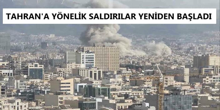 Tahran'a yönelik saldırılar yeniden başladı
