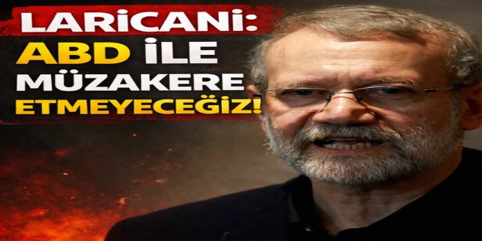 Laricani: ABD ile müzakere yapmayacağız