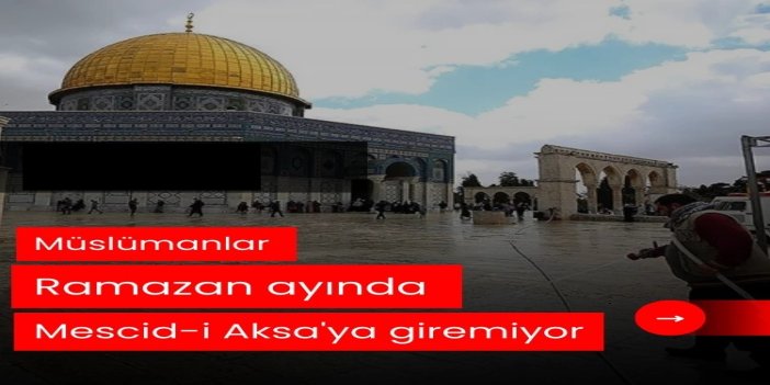 Müslümanlar Ramazan ayında Mescid-i Aksa'ya giremiyor