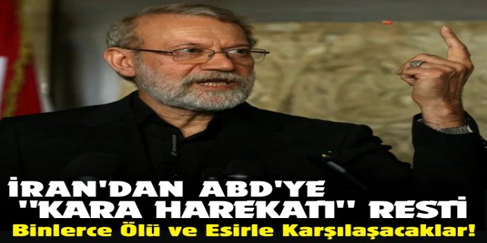 Laricani: Binlerce ölü ve esirle sonuçlanacak ABD kara harekatını bekliyoruz
