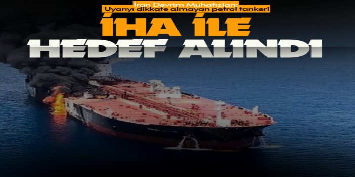 İran Devrim Muhafızları: Uyarıyı dikkate almayan petrol tankeri İHA ile hedef alındı
