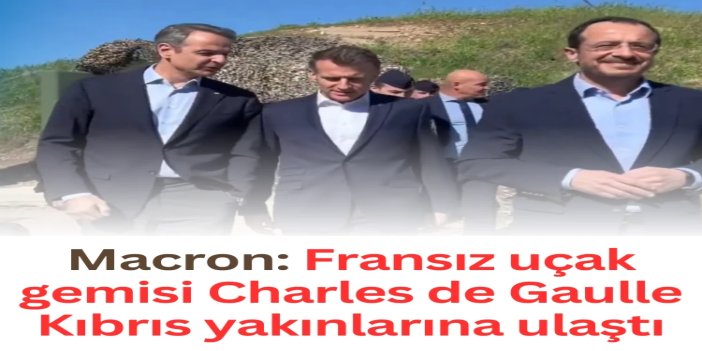 Macron: Fransız uçak gemisi Charles de Gaulle Kıbrıs yakınlarına ulaştı