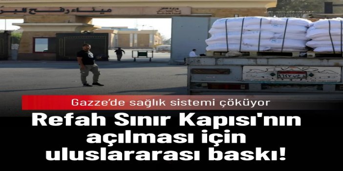 Gazze'de sağlık sistemi çöküyor: Refah Sınır Kapısı'nın açılması için uluslararası baskı